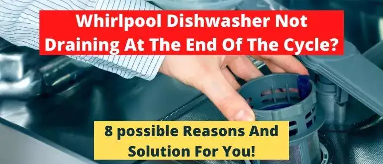 Why is the Whirlpool dishwasher not draining at the end of the cycle